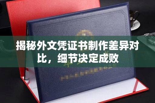瓦房店揭秘外文凭证书制作差异对比，细节决定成败