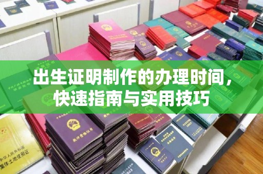 瓦房店出生证明制作的办理时间，快速指南与实用技巧