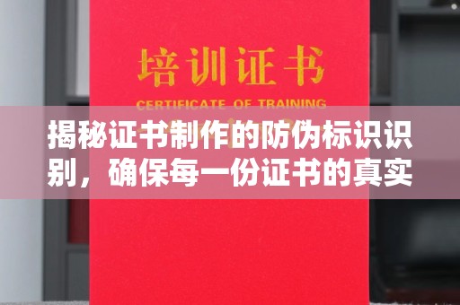 瓦房店揭秘证书制作的防伪标识识别，确保每一份证书的真实性