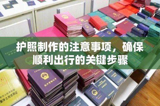 瓦房店护照制作的注意事项，确保顺利出行的关键步骤