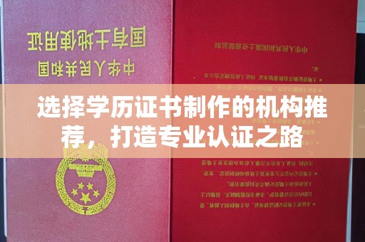 瓦房店选择学历证书制作的机构推荐，打造专业认证之路