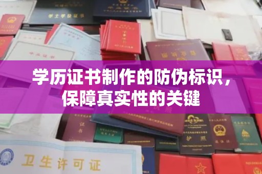 瓦房店学历证书制作的防伪标识，保障真实性的关键